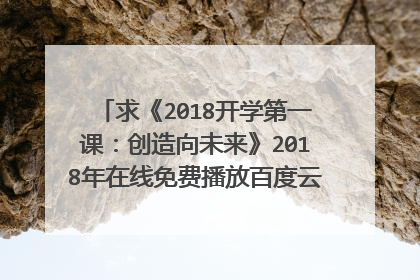 求《2018开学第一课：创造向未来》2018年在线免费播放百度云资源,撒贝宁主演的