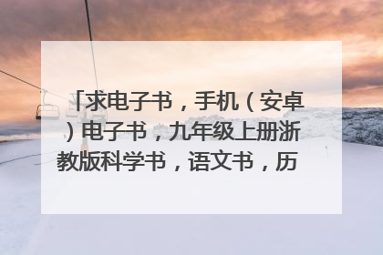 求电子书，手机（安卓）电子书，九年级上册浙教版科学书，语文书，历史与社会，思想品德，数学书，英语书