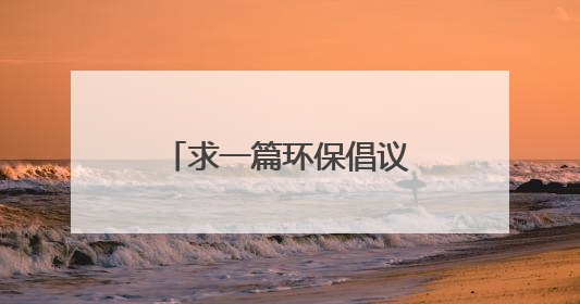 求一篇环保倡议书,50字左右