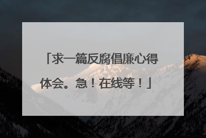 求一篇反腐倡廉心得体会。急!在线等!