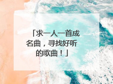 求一人一首成名曲，寻找好听的歌曲！