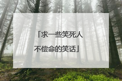 求一些笑死人不偿命的笑话