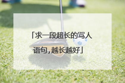 求一段超长的骂人语句,越长越好