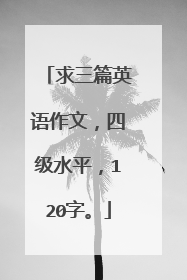 求三篇英语作文,四级水平,120字。