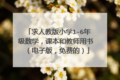 求人教版小学1-6年级数学，课本和教师用书（电子版，免费的）