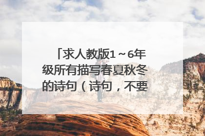 求人教版1～6年级所有描写春夏秋冬的诗句（诗句，不要整首，全部！很急，感谢大家！）