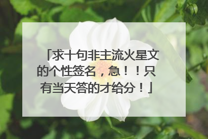 求十句非主流火星文的个性签名，急！！只有当天答的才给分！