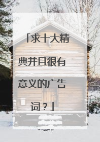 求十大精典并且很有意义的广告词？