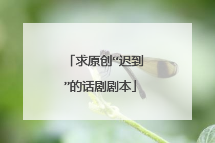 求原创“迟到”的话剧剧本