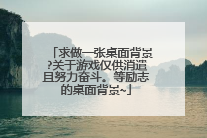 求做一张桌面背景?关于游戏仅供消遣且努力奋斗。等励志的桌面背景~
