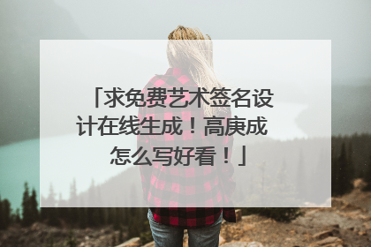 求免费艺术签名设计在线生成!高庚成 怎么写好看!
