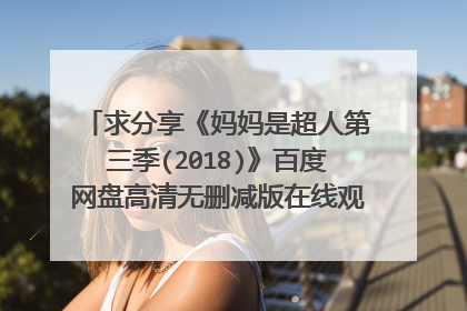 求分享《妈妈是超人第三季(2018)》百度网盘高清无删减版在线观看，黄圣依主演的