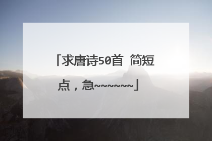 求唐诗50首 简短点,急~~~~~~