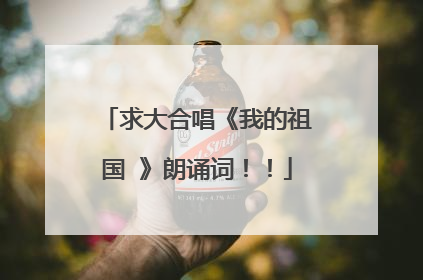 求大合唱《我的祖国 》朗诵词！！