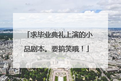 求毕业典礼上演的小品剧本。要搞笑哦！