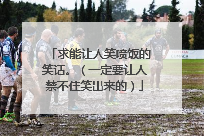 求能让人笑喷饭的笑话。（一定要让人禁不住笑出来的）