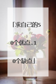 求自己的50个优点.10个缺点