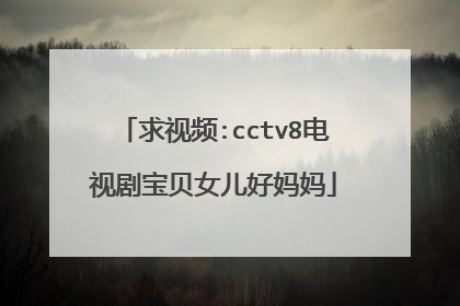 求视频:cctv8电视剧宝贝女儿好妈妈