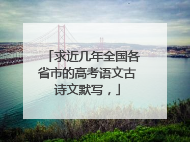 求近几年全国各省市的高考语文古诗文默写，