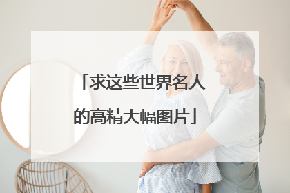 求这些世界名人的高精大幅图片