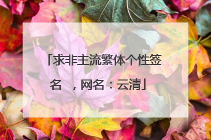 求非主流繁体个性签名 ，网名：云清