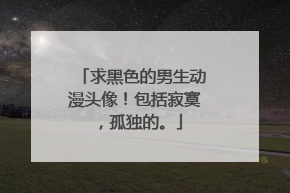 求黑色的男生动漫头像!包括寂寞,孤独的。