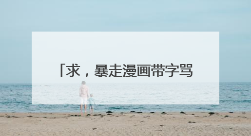 求,暴走漫画带字骂人图片 越多越好