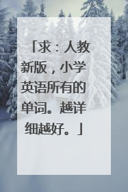 求:人教新版,小学英语所有的单词。越详细越好。