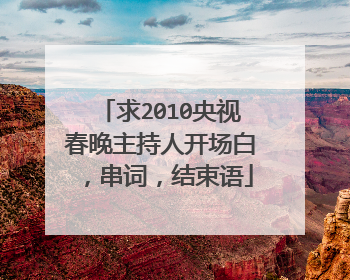 求2010央视春晚主持人开场白,串词,结束语