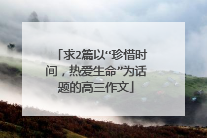 求2篇以“珍惜时间,热爱生命”为话题的高三作文