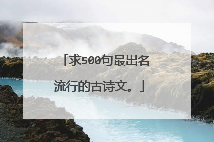 求500句最出名流行的古诗文。