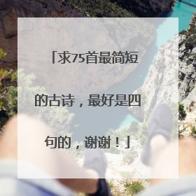 求75首最简短的古诗，最好是四句的，谢谢！