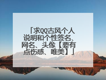 求QQ古风个人说明和个性签名、网名、头像【要有点伤感、唯美】