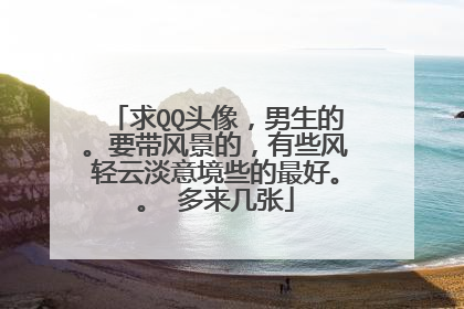 求QQ头像，男生的。要带风景的，有些风轻云淡意境些的最好。。 多来几张