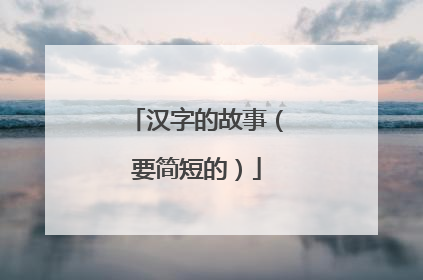 汉字的故事（要简短的）