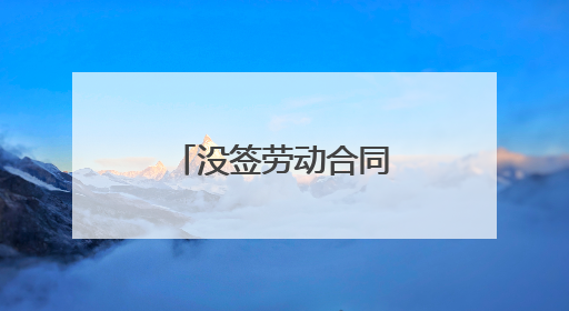 没签劳动合同一告一个准吗