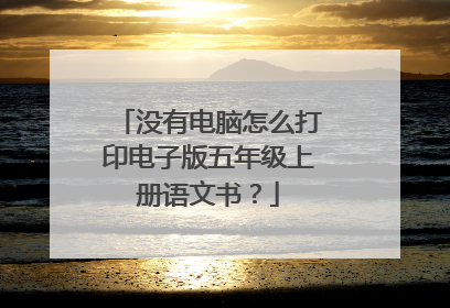 没有电脑怎么打印电子版五年级上册语文书?