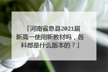 河南省息县2021届新高一使用新教材吗,各科都是什么版本的?