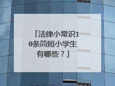 法律小常识10条简短小学生有哪些？
