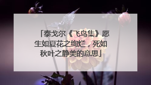 泰戈尔《飞鸟集》愿生如夏花之绚烂，死如秋叶之静美的意思