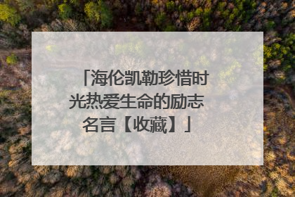 海伦凯勒珍惜时光热爱生命的励志名言【收藏】