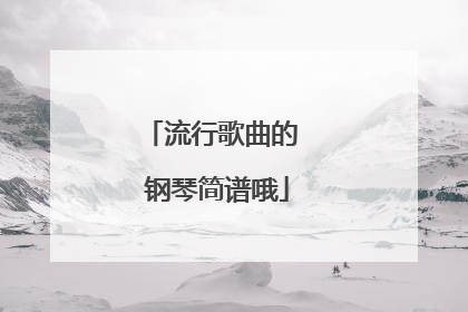 流行歌曲的 钢琴简谱哦