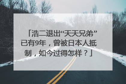 浩二退出“天天兄弟”已有9年,曾被日本人抵制,如今过得怎样?