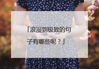 浪漫到极致的句子有哪些呢?