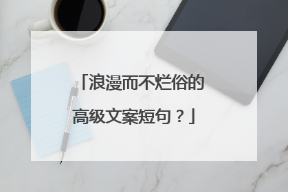 浪漫而不烂俗的高级文案短句？