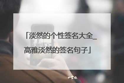 淡然的个性签名大全_高雅淡然的签名句子