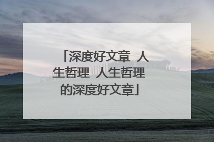 深度好文章 人生哲理 人生哲理的深度好文章