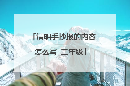 清明手抄报的内容怎么写 三年级