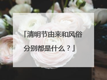 清明节由来和风俗分别都是什么？