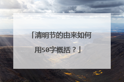 清明节的由来如何用50字概括？